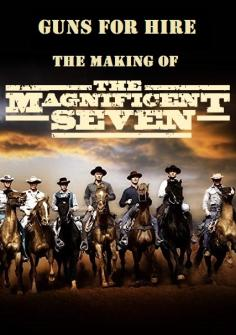 ~英国电影 Guns for Hire: The Making of 'The Magnificent Seven'海报,Guns for Hire: The Making of 'The Magnificent Seven'预告片  ~